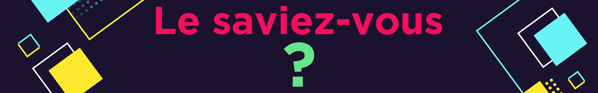 Le saviez-vous ?